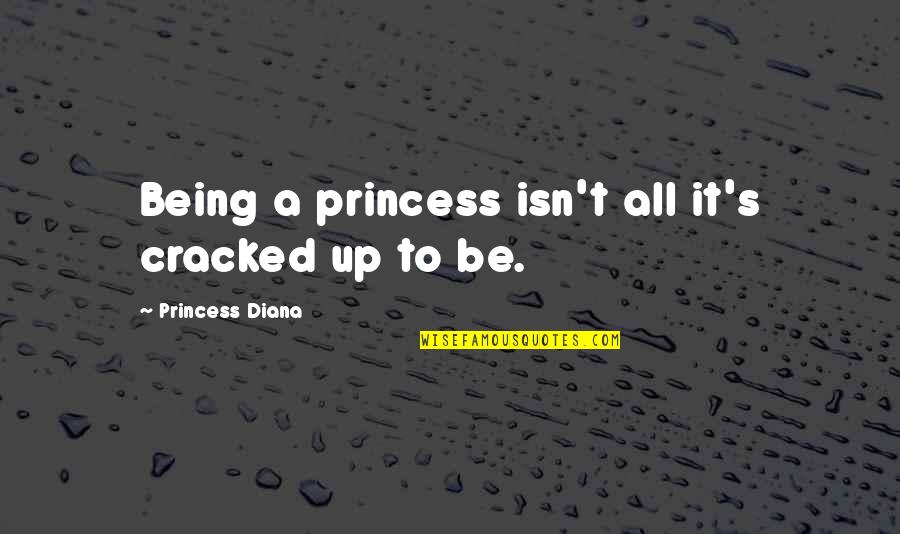 Being Your Princess Quotes By Princess Diana: Being a princess isn't all it's cracked up
