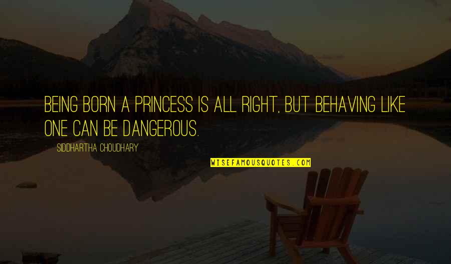 Being Your Princess Quotes By Siddhartha Choudhary: Being born a princess is all right, but