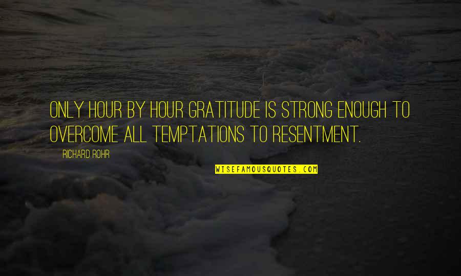 Being Your Second Choice Quotes By Richard Rohr: Only hour by hour gratitude is strong enough