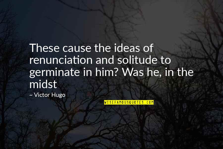 Being Your Second Choice Quotes By Victor Hugo: These cause the ideas of renunciation and solitude