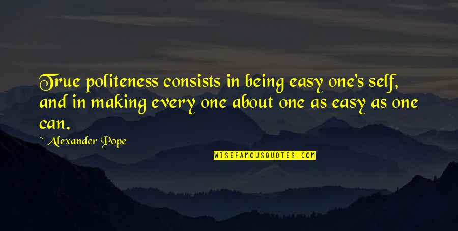 Being Your True Self Quotes By Alexander Pope: True politeness consists in being easy one's self,