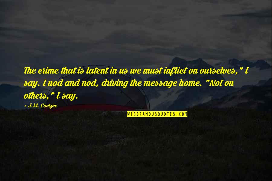 Being Your Worst Critic Quotes By J.M. Coetzee: The crime that is latent in us we Being Your Worst Critic Quotes By J.M. Coetzee: The crime that is latent in us we