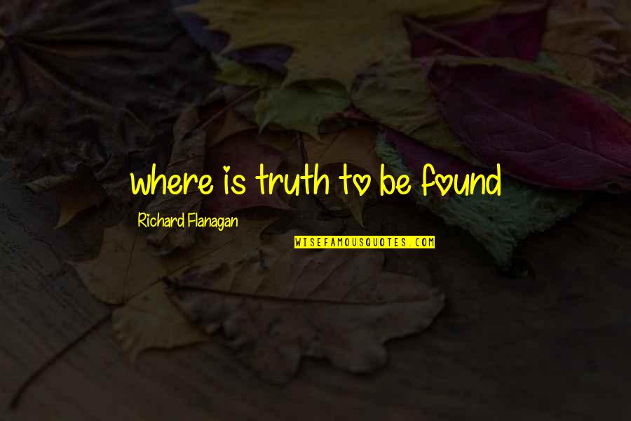 Being Your Worst Critic Quotes By Richard Flanagan: where is truth to be found