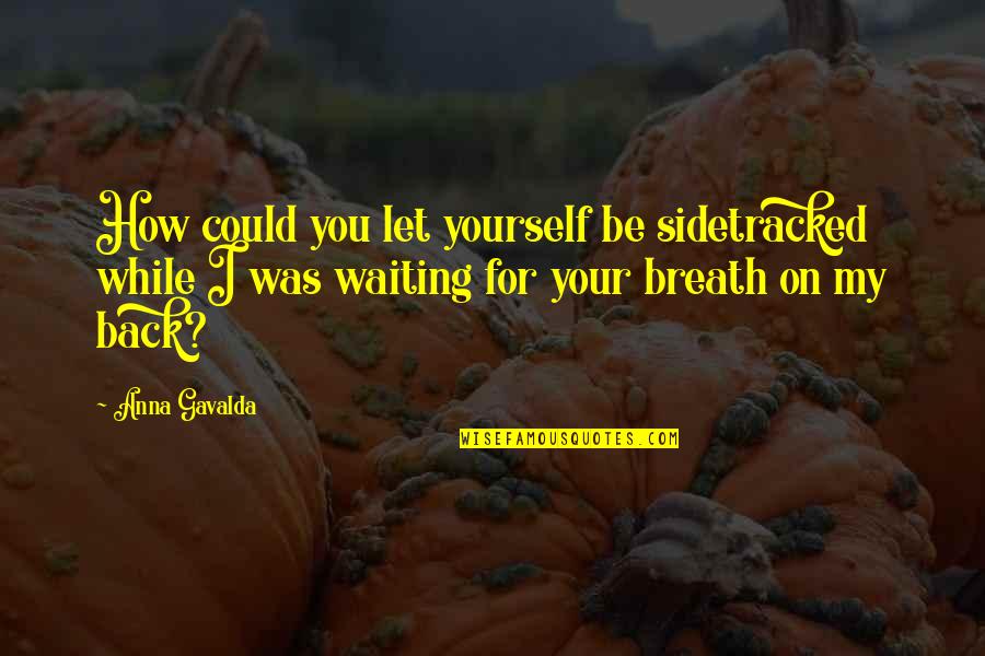 Being Your Worst Enemy Quotes By Anna Gavalda: How could you let yourself be sidetracked while
