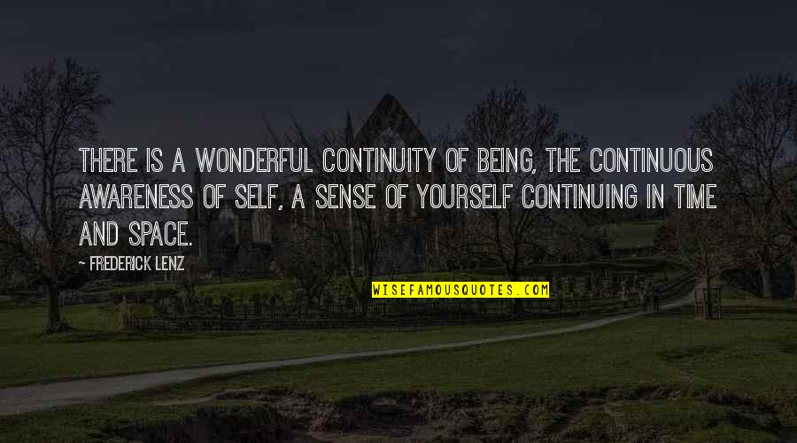 Being Yourself All The Time Quotes By Frederick Lenz: There is a wonderful continuity of being, the