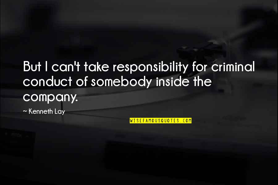 Being Yourself And Being Happy Quotes By Kenneth Lay: But I can't take responsibility for criminal conduct