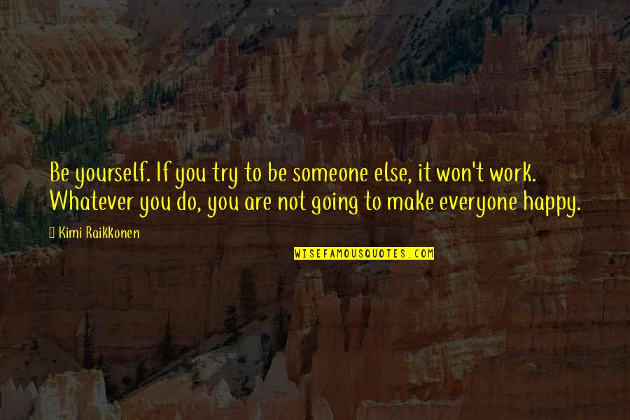 Being Yourself And Being Happy Quotes By Kimi Raikkonen: Be yourself. If you try to be someone