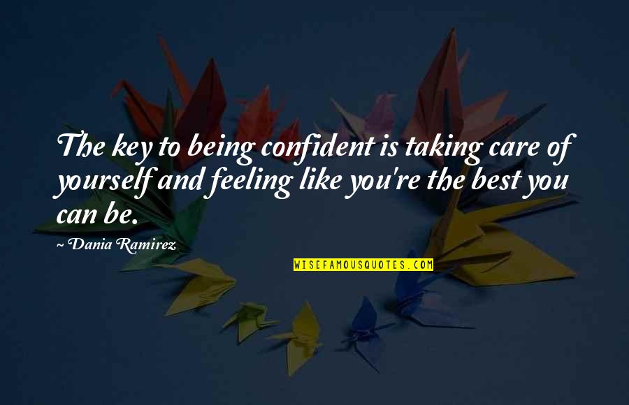 Being Yourself And Confident Quotes By Dania Ramirez: The key to being confident is taking care
