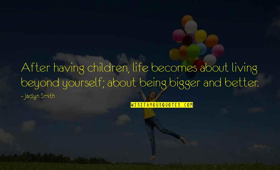 Being Yourself And Living Life Quotes By Jaclyn Smith: After having children, life becomes about living beyond