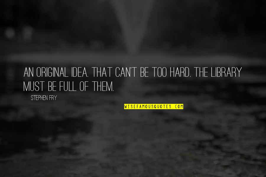 Being Yourself And Not Caring What Others Think Quotes By Stephen Fry: An original idea. That can't be too hard.