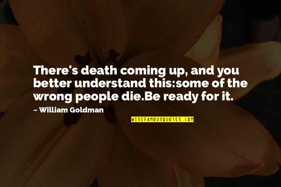 Being Yourself And Not Caring What Others Think Quotes By William Goldman: There's death coming up, and you better understand