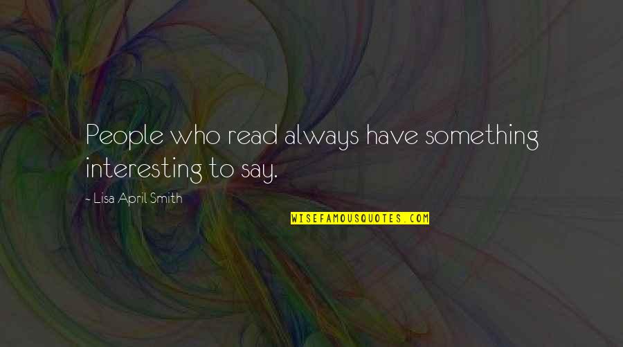 Being Yourself And Not Copying Others Quotes By Lisa April Smith: People who read always have something interesting to