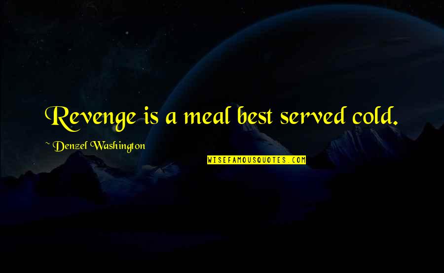 Being Yourself And Staying Strong Quotes By Denzel Washington: Revenge is a meal best served cold.