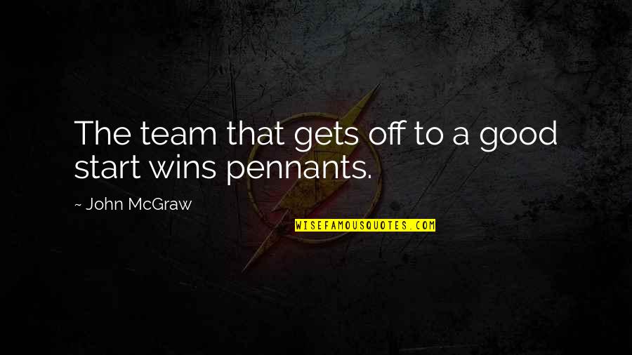 Being Yourself Around Someone You Love Quotes By John McGraw: The team that gets off to a good Being Yourself Around Someone You Love Quotes By John McGraw: The team that gets off to a good