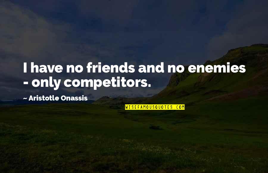 Being Yourself Around Your Boyfriend Quotes By Aristotle Onassis: I have no friends and no enemies -