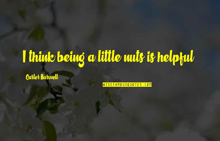 Being Yourself By Celebrities Quotes By Carter Burwell: I think being a little nuts is helpful.