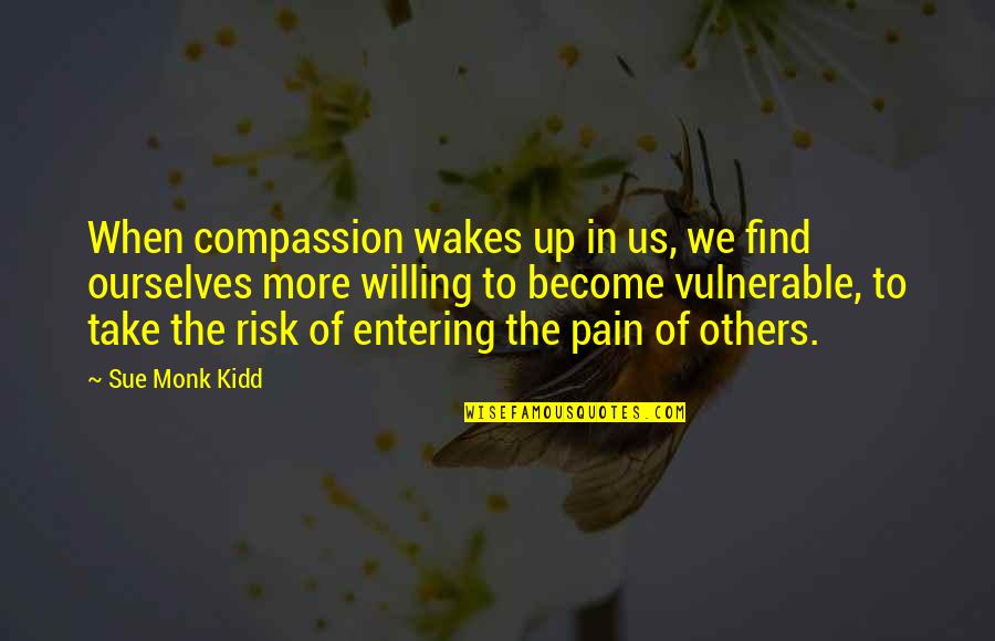 Being Yourself By Celebrities Quotes By Sue Monk Kidd: When compassion wakes up in us, we find