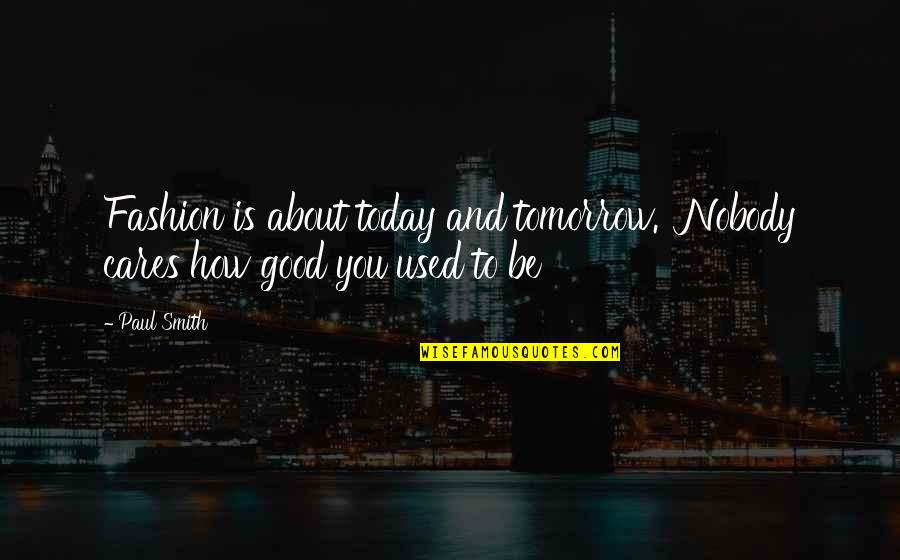 Being Yourself By William Shakespeare Quotes By Paul Smith: Fashion is about today and tomorrow. Nobody cares