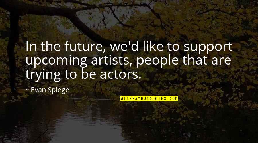 Being Yourself For Kids Quotes By Evan Spiegel: In the future, we'd like to support upcoming