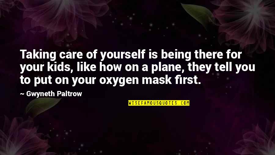Being Yourself For Kids Quotes By Gwyneth Paltrow: Taking care of yourself is being there for