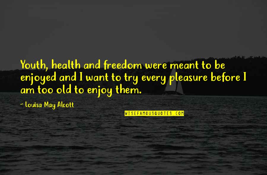 Being Yourself Happy Quotes By Louisa May Alcott: Youth, health and freedom were meant to be