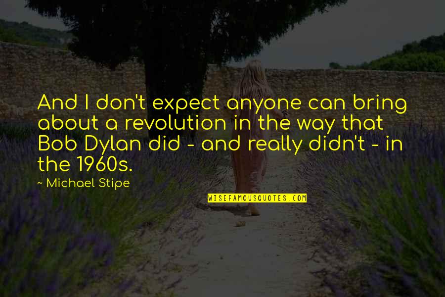 Being Yourself Images Quotes By Michael Stipe: And I don't expect anyone can bring about