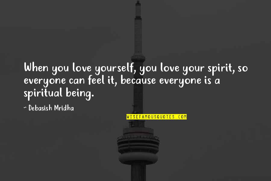 Being Yourself In Love Quotes By Debasish Mridha: When you love yourself, you love your spirit,