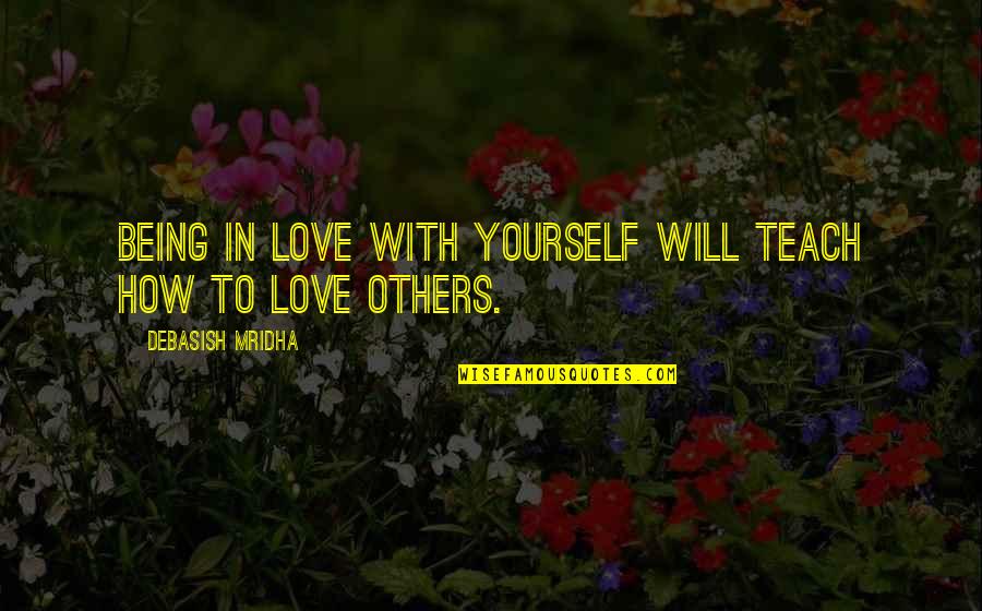 Being Yourself In Love Quotes By Debasish Mridha: Being in love with yourself will teach how