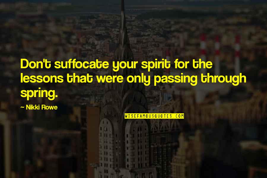 Being Yourself In Love Quotes By Nikki Rowe: Don't suffocate your spirit for the lessons that