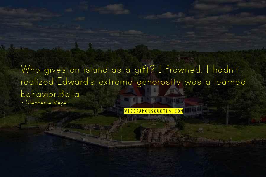 Being Yourself In The Bible Quotes By Stephenie Meyer: Who gives an island as a gift? I