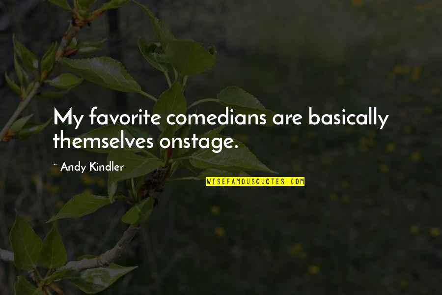 Being Yourself With Friends Quotes By Andy Kindler: My favorite comedians are basically themselves onstage.