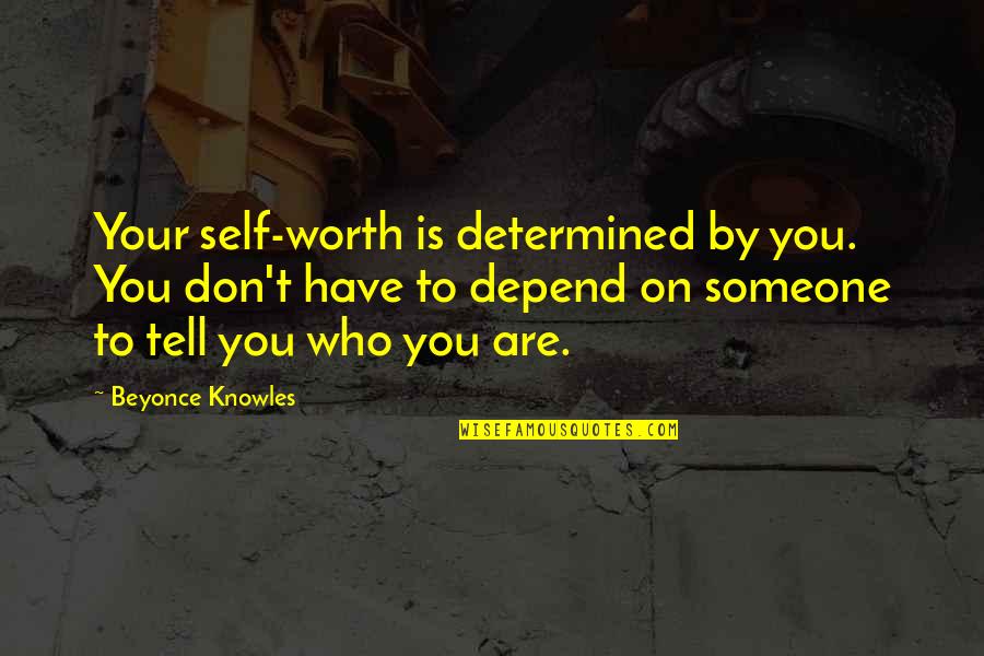 Being Yourself With Someone Quotes By Beyonce Knowles: Your self-worth is determined by you. You don't