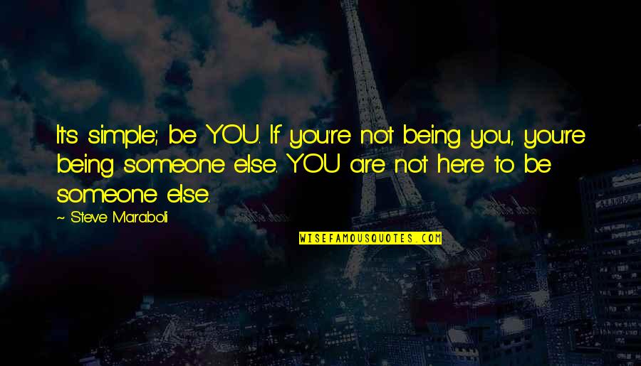 Being Yourself With Someone Quotes By Steve Maraboli: It's simple; be YOU. If you're not being