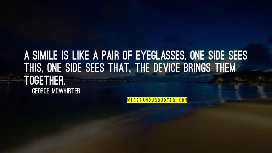 Being Yourself With Someone You Love Quotes By George McWhirter: A simile is like a pair of eyeglasses,