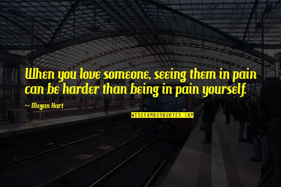 Being Yourself With Someone You Love Quotes By Megan Hart: When you love someone, seeing them in pain
