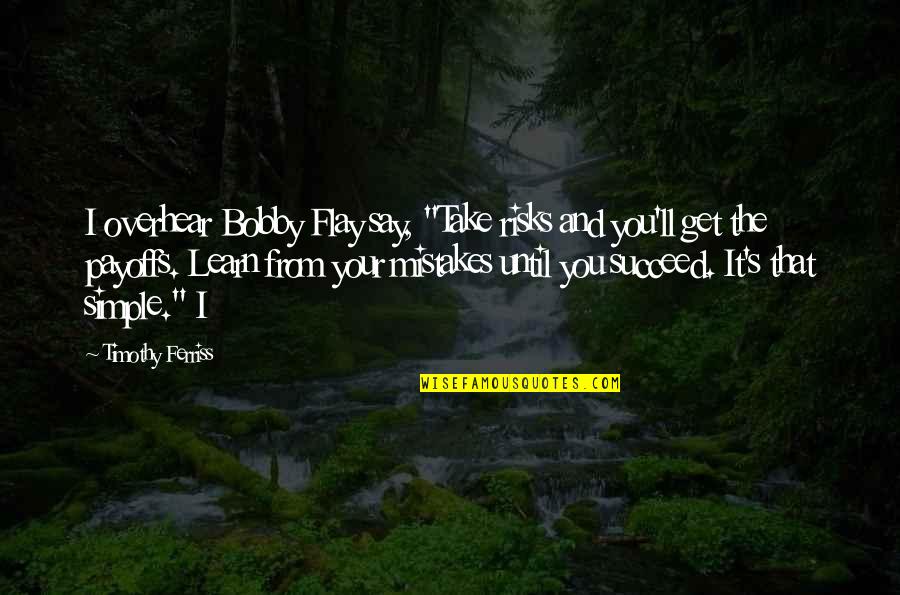 Being Youthful Quotes By Timothy Ferriss: I overhear Bobby Flay say, "Take risks and