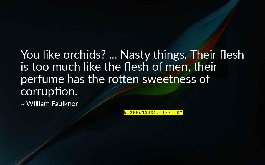 Beingi Quotes By William Faulkner: You like orchids? ... Nasty things. Their flesh