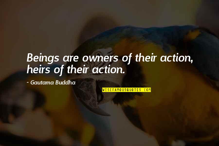 Beings Are Owners Quotes By Gautama Buddha: Beings are owners of their action, heirs of