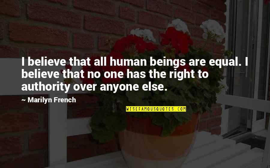 Beings In French Quotes By Marilyn French: I believe that all human beings are equal.