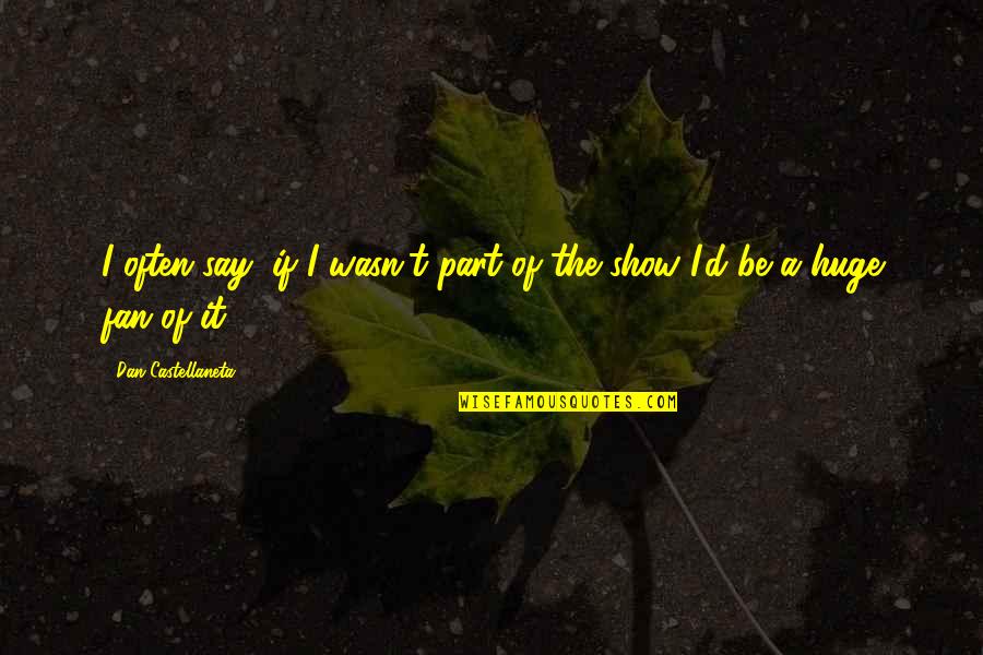 Beingsaver Quotes By Dan Castellaneta: I often say, if I wasn't part of Beingsaver Quotes By Dan Castellaneta: I often say, if I wasn't part of