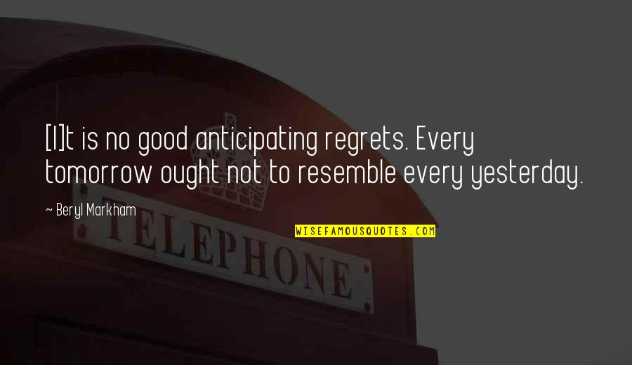 Beingslk Quotes By Beryl Markham: [I]t is no good anticipating regrets. Every tomorrow