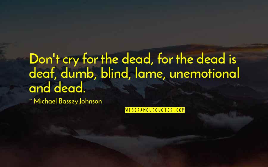 Beingslk Quotes By Michael Bassey Johnson: Don't cry for the dead, for the dead Beingslk Quotes By Michael Bassey Johnson: Don't cry for the dead, for the dead