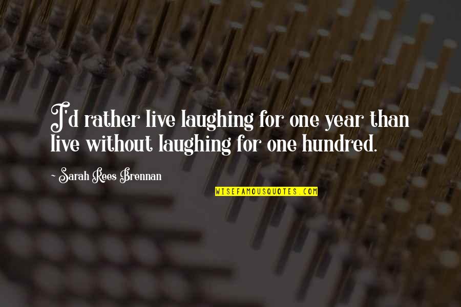Beingslk Quotes By Sarah Rees Brennan: I'd rather live laughing for one year than Beingslk Quotes By Sarah Rees Brennan: I'd rather live laughing for one year than