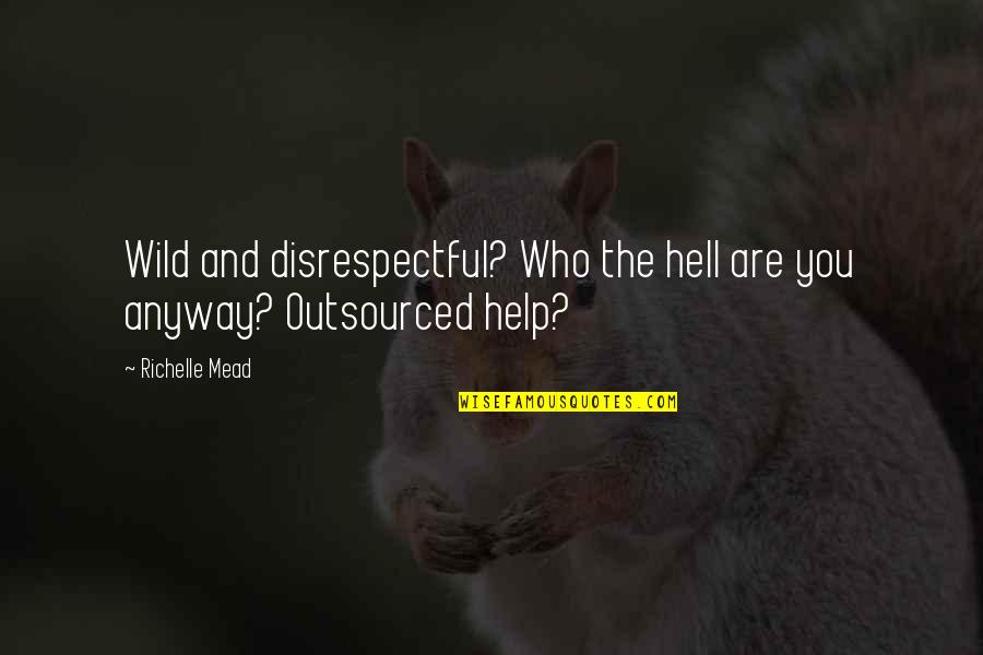 Beingwhich Quotes By Richelle Mead: Wild and disrespectful? Who the hell are you