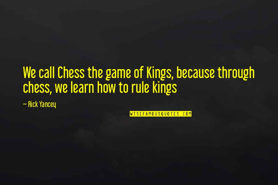 Beingwhich Quotes By Rick Yancey: We call Chess the game of Kings, because