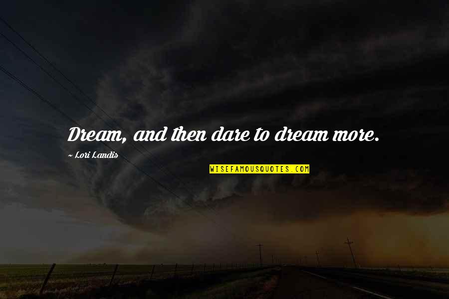 Beinhart News Quotes By Lori Landis: Dream, and then dare to dream more.
