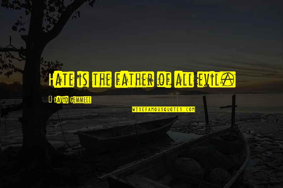 Beinhauers Quotes By David Gemmell: Hate is the father of all evil. Beinhauers Quotes By David Gemmell: Hate is the father of all evil.