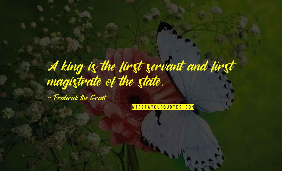 Beinlich Burger Quotes By Frederick The Great: A king is the first servant and first Beinlich Burger Quotes By Frederick The Great: A king is the first servant and first