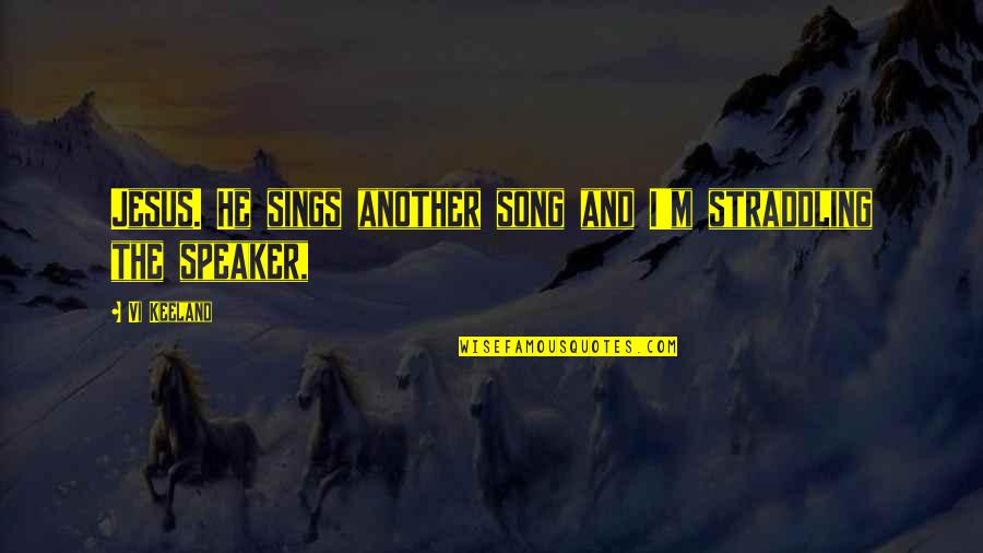 Beinlich Burger Quotes By Vi Keeland: Jesus. He sings another song and I'm straddling