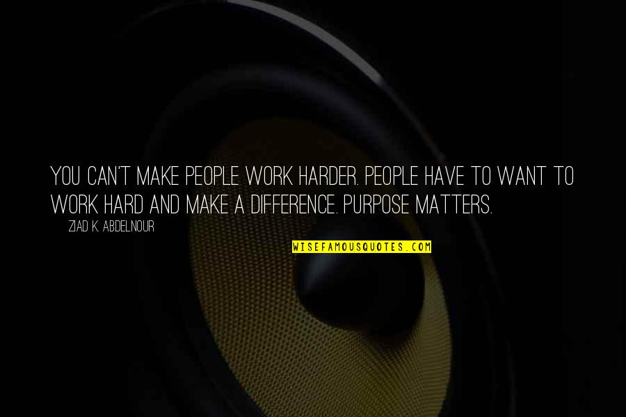 Beinlich Burger Quotes By Ziad K. Abdelnour: You can't make people work harder. People have Beinlich Burger Quotes By Ziad K. Abdelnour: You can't make people work harder. People have